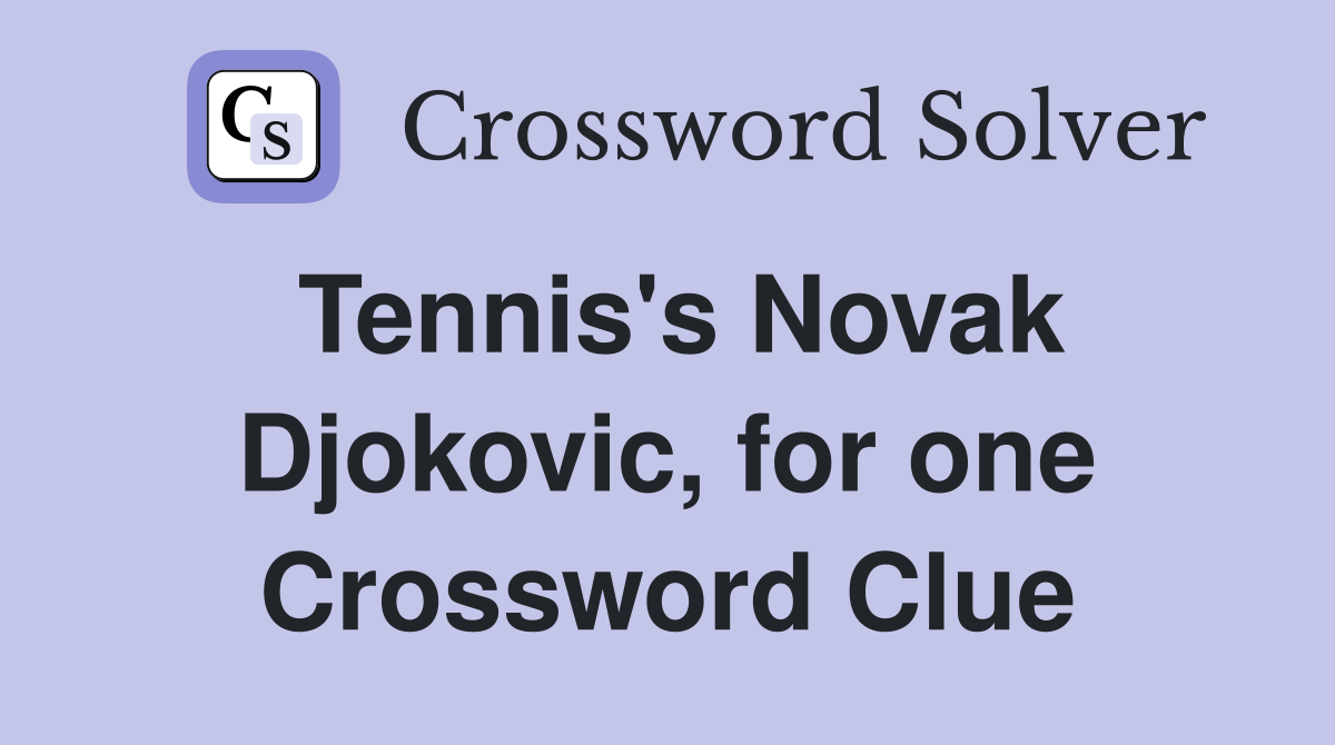 Tennis's Novak Djokovic, for one Crossword Clue