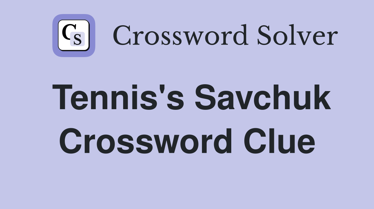 Tennis's Savchuk Crossword Clue