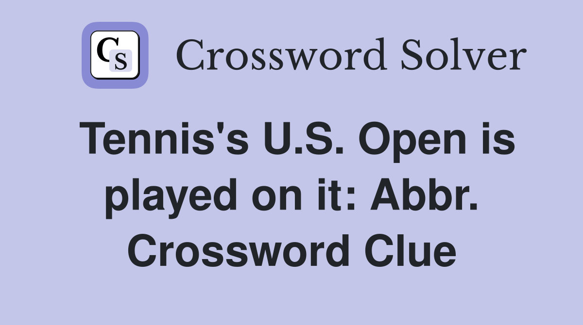 Tennis's U.S. Open is played on it: Abbr. Crossword Clue