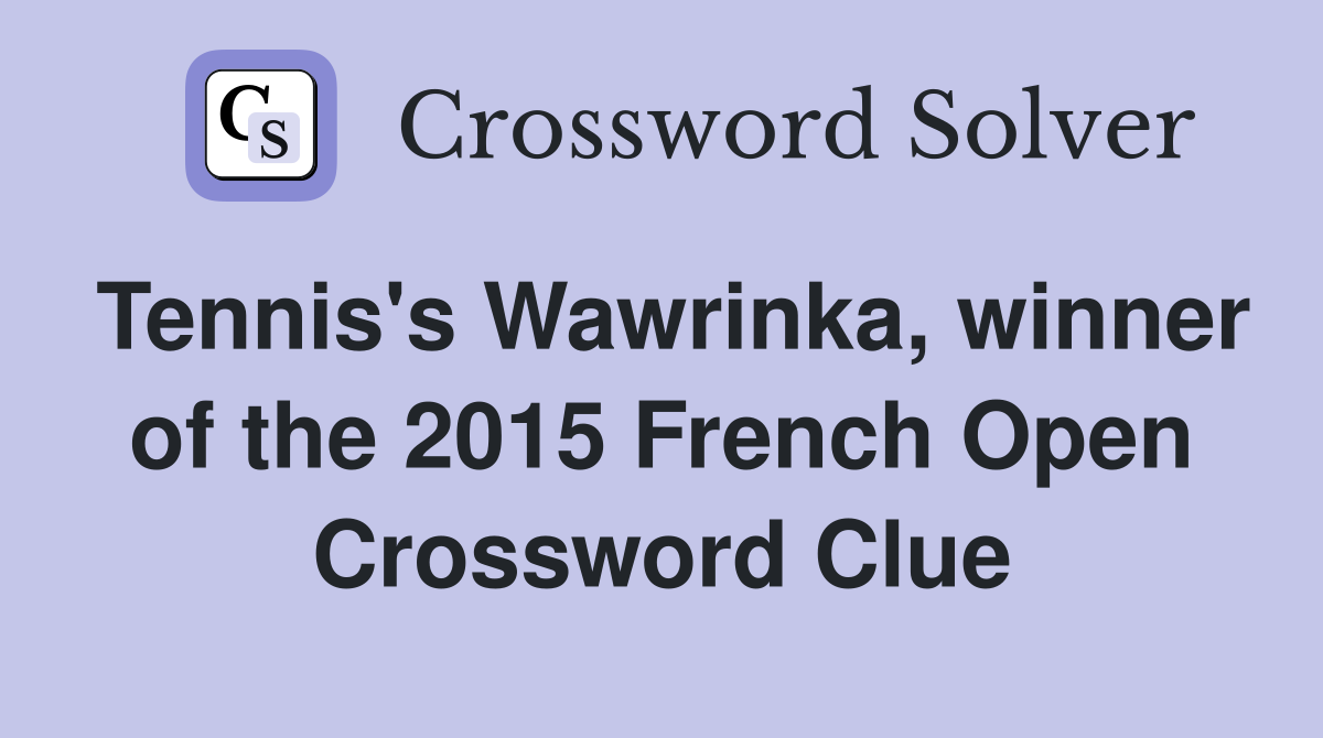 Tennis's Wawrinka, winner of the 2015 French Open Crossword Clue