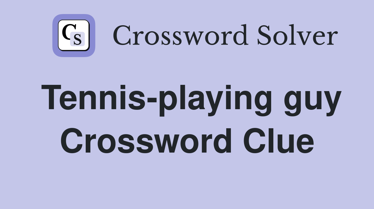 Tennis-playing guy Crossword Clue