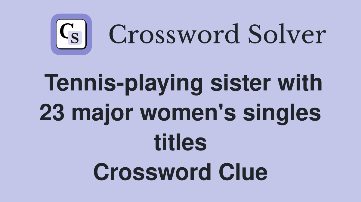 Tennis-playing sister with 23 major women's singles titles Crossword Clue