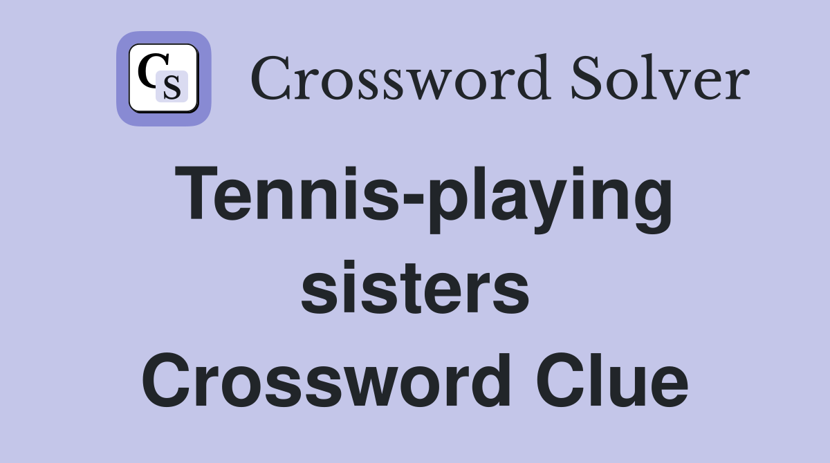 Tennis-playing sisters Crossword Clue