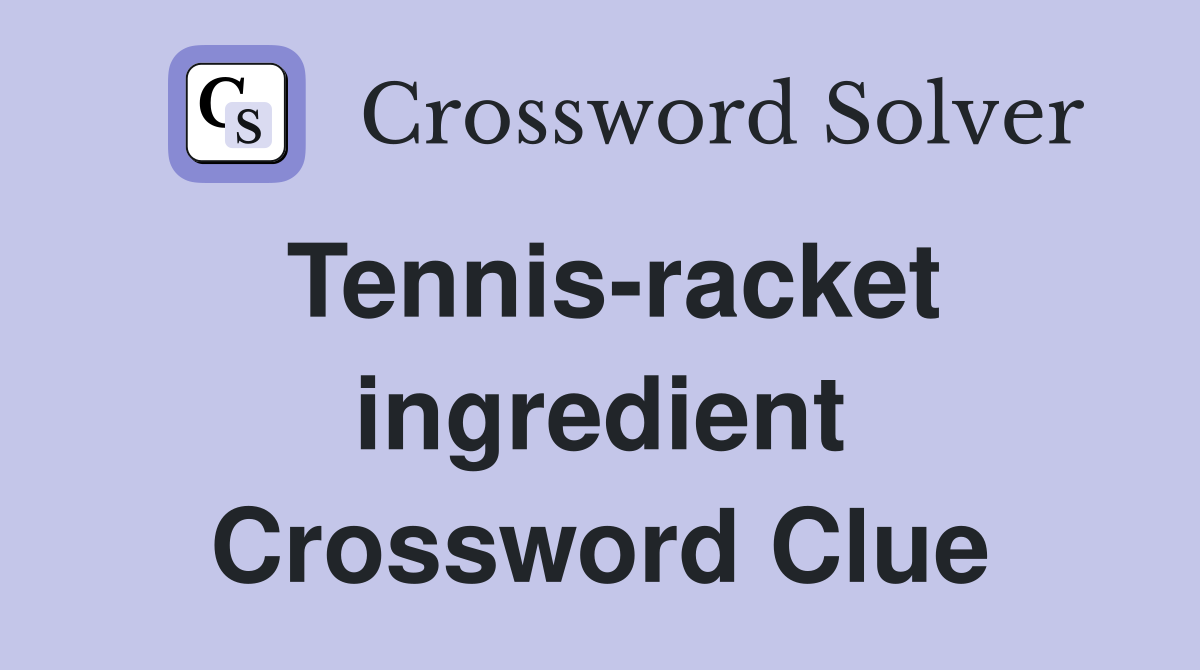 Tennis-racket ingredient Crossword Clue