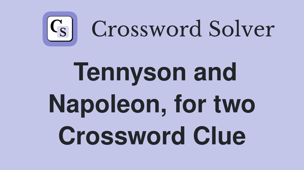 Tennyson and Napoleon, for two Crossword Clue