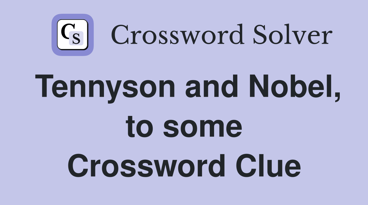 Tennyson and Nobel, to some Crossword Clue