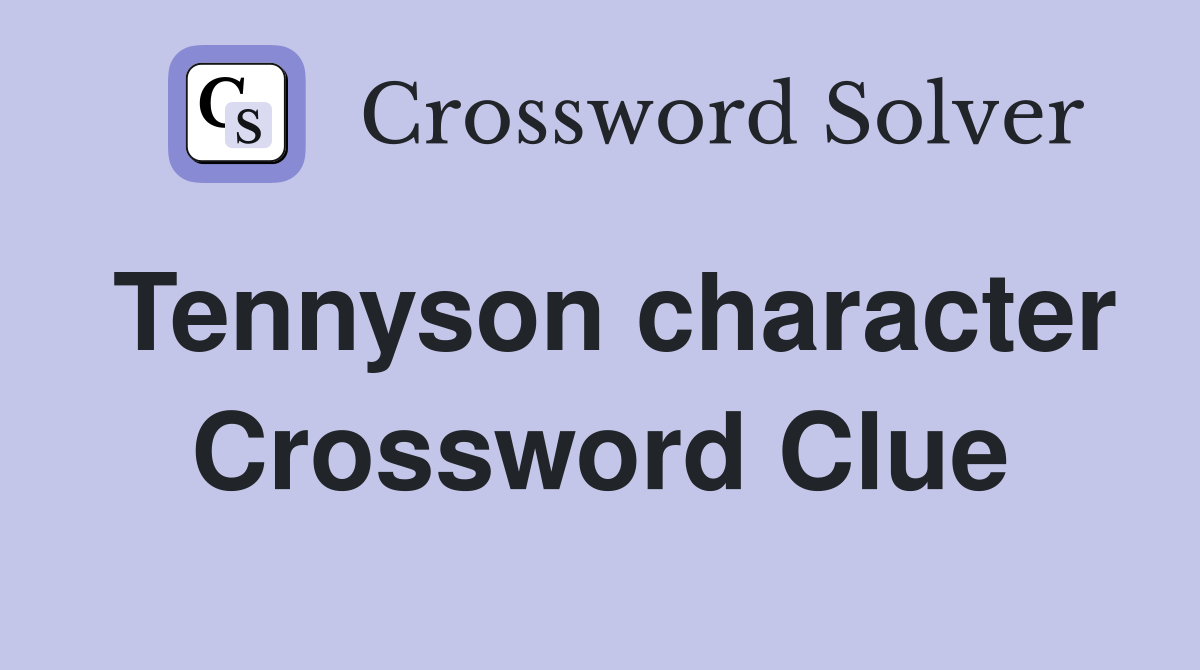 Tennyson character Crossword Clue