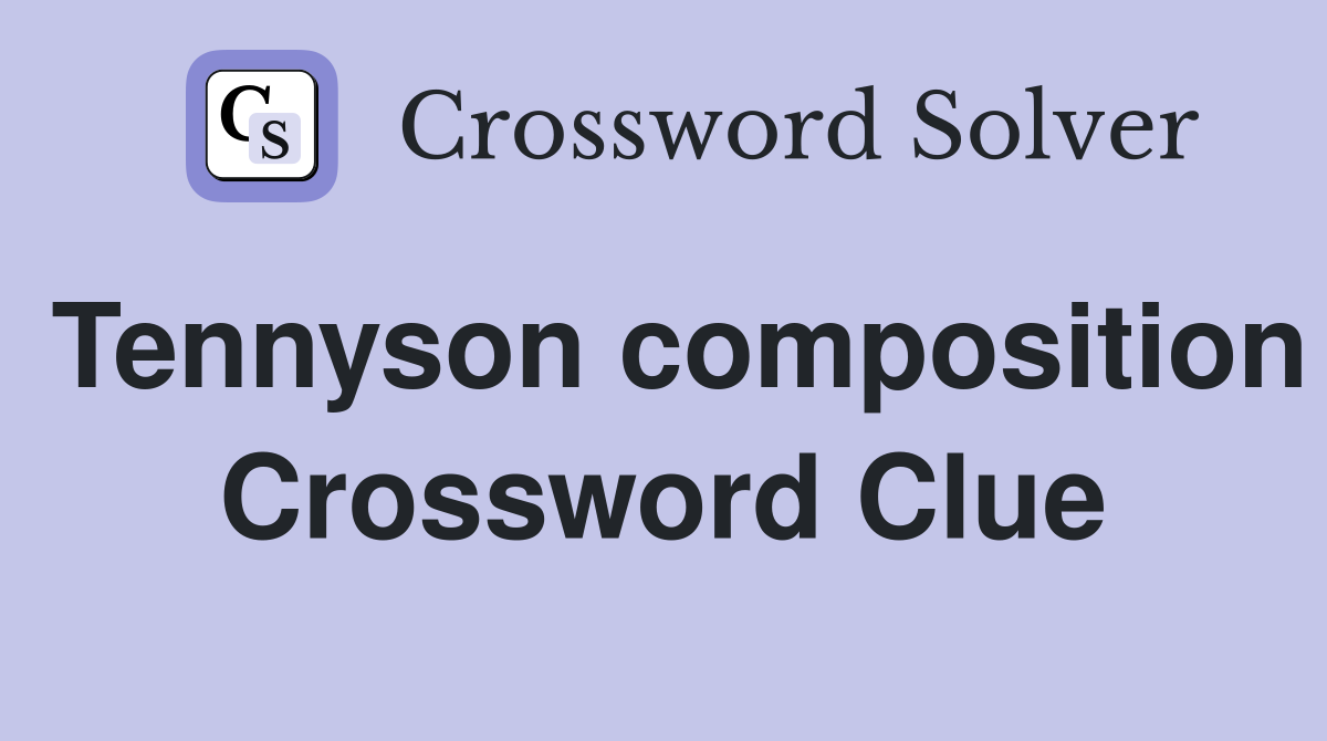 Tennyson composition Crossword Clue