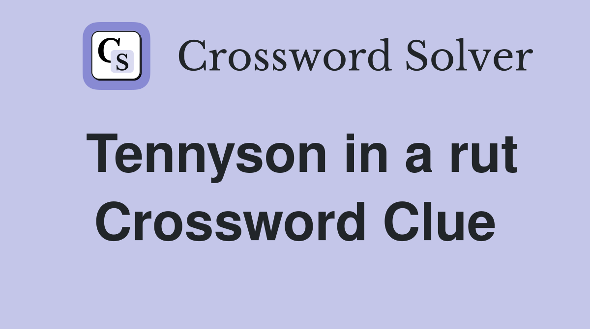Tennyson in a rut Crossword Clue