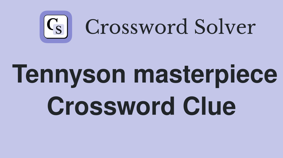 Tennyson masterpiece Crossword Clue