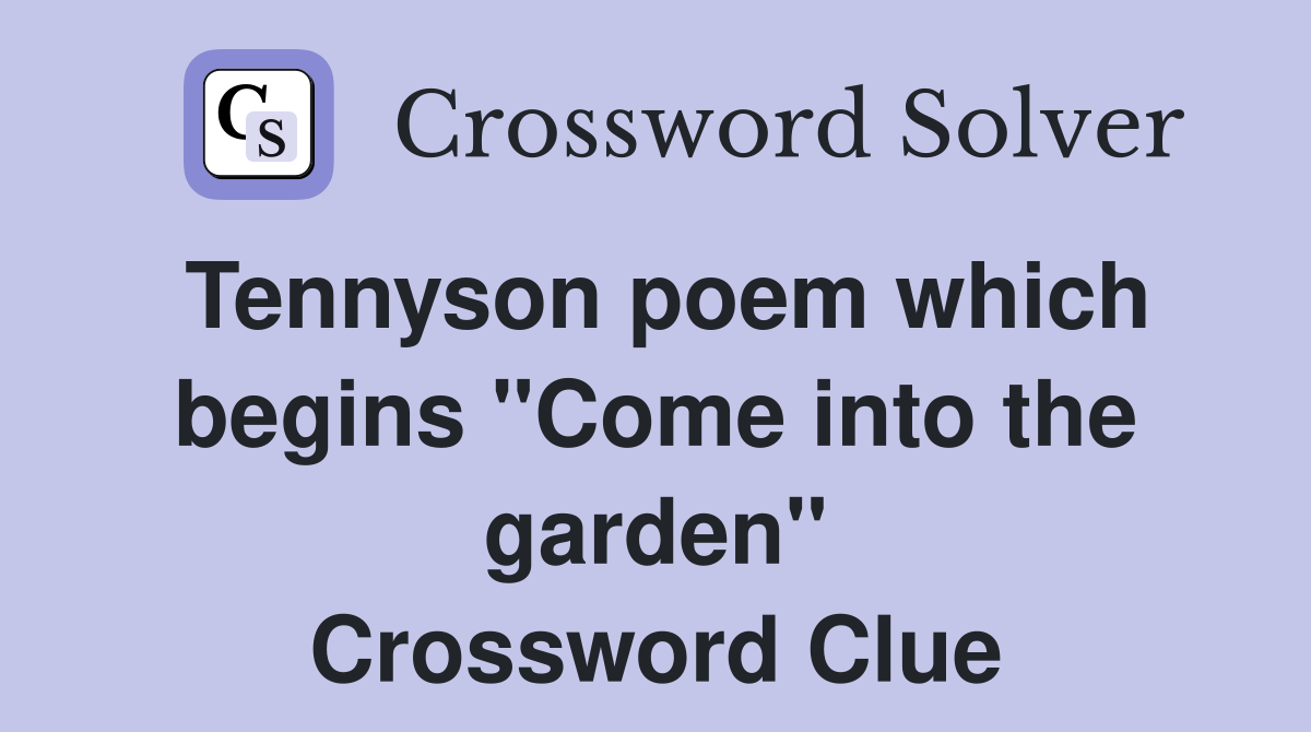 Tennyson poem which begins "Come into the garden" Crossword Clue