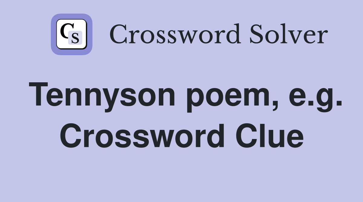 Tennyson poem, e.g. Crossword Clue