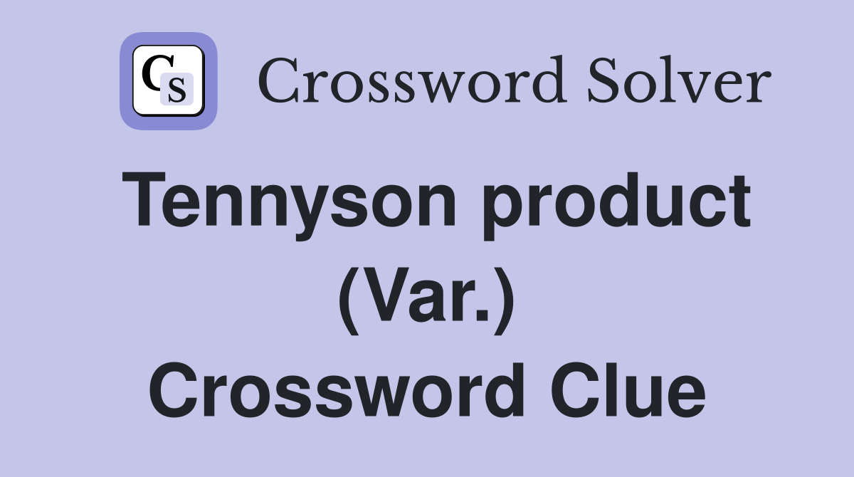 Tennyson product (Var.) Crossword Clue