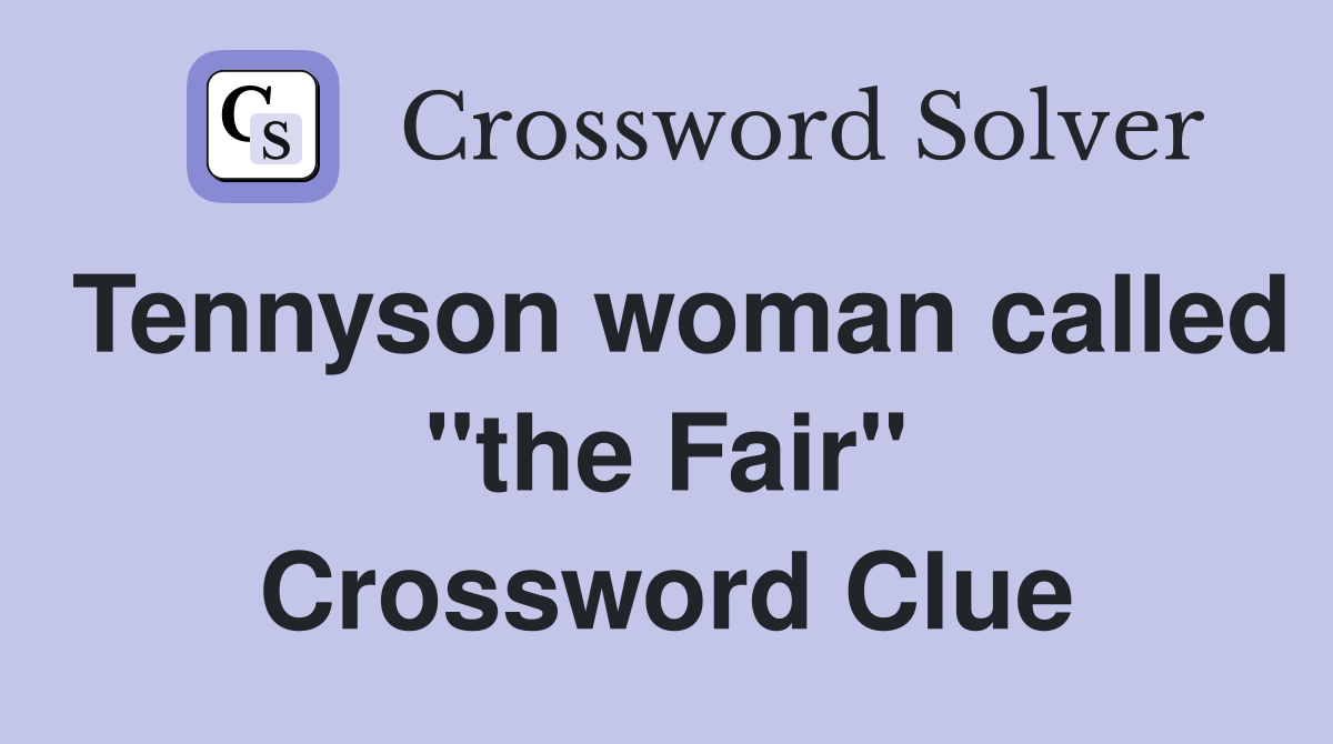 Tennyson woman called "the Fair" Crossword Clue