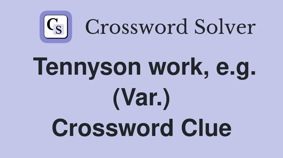 Tennyson work, e.g. (Var.) Crossword Clue