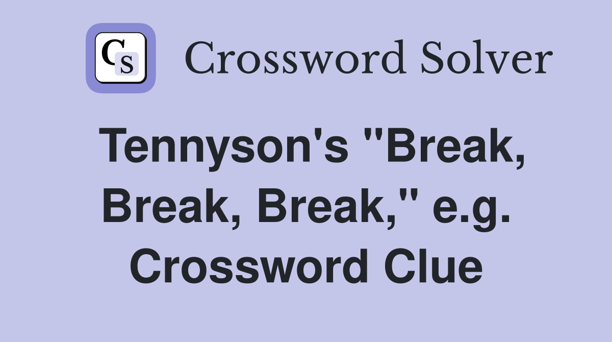 Tennyson's "Break, Break, Break," e.g. Crossword Clue