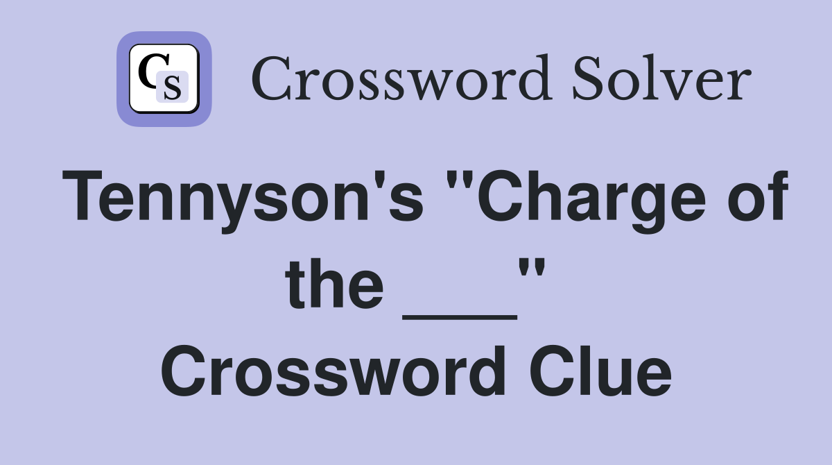 Tennyson's "Charge of the ___" Crossword Clue