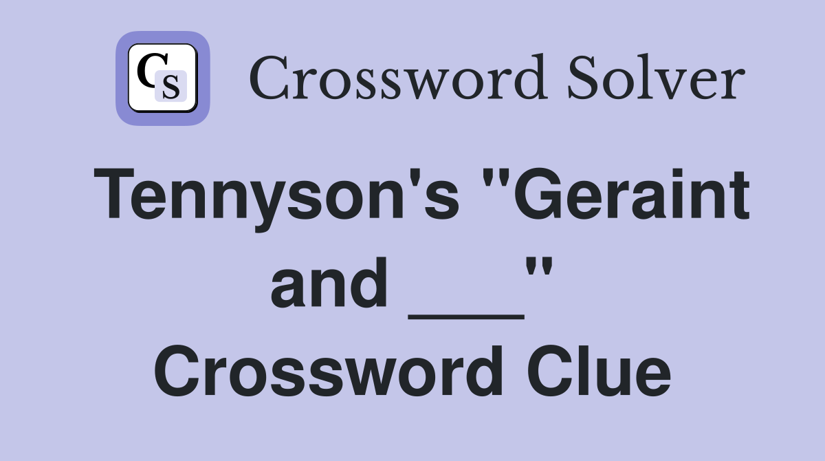 Tennyson's "Geraint and ___" Crossword Clue
