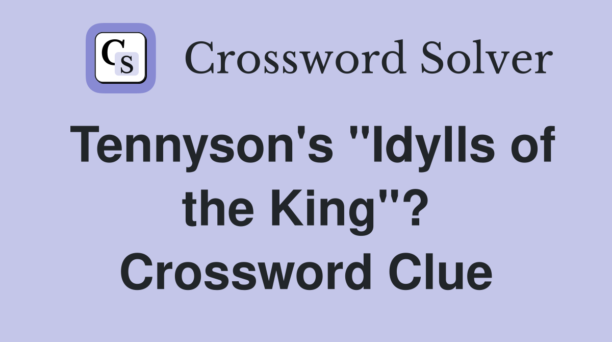 Tennyson's "Idylls of the King"? Crossword Clue