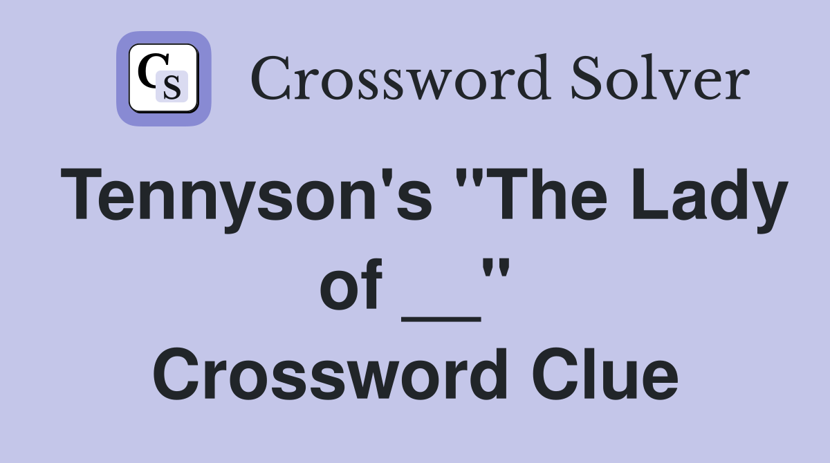 Tennyson's "The Lady of __" Crossword Clue