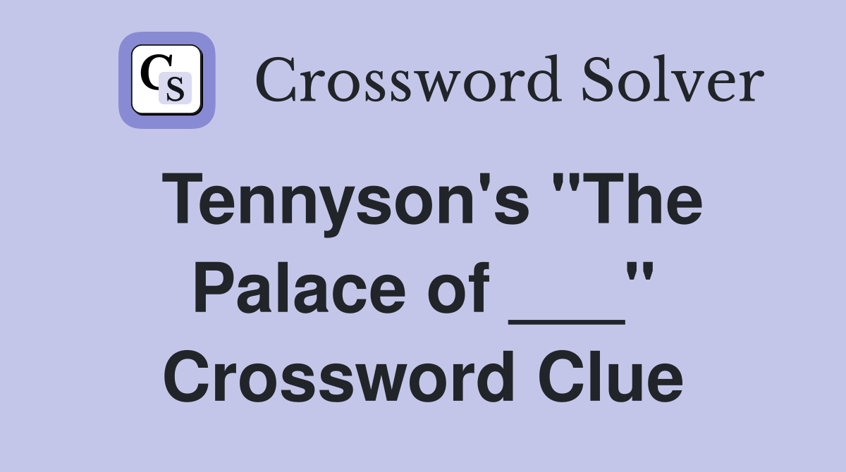 Tennyson's "The Palace of ___" Crossword Clue