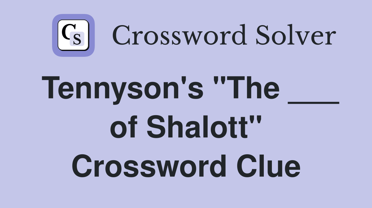 Tennyson's "The ___ of Shalott" Crossword Clue