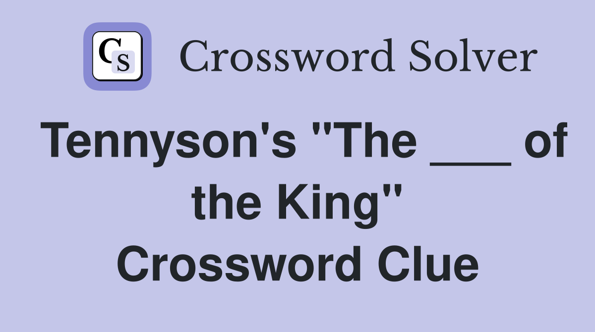 Tennyson's "The ___ of the King" Crossword Clue