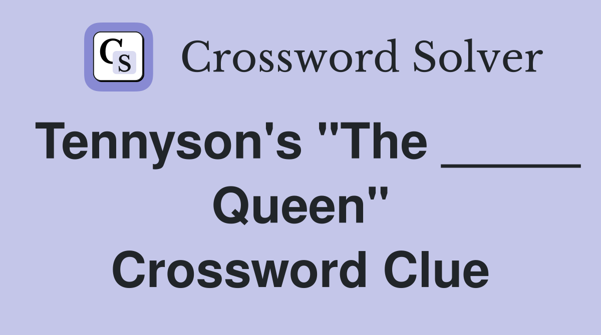 Tennyson's "The _____ Queen" Crossword Clue