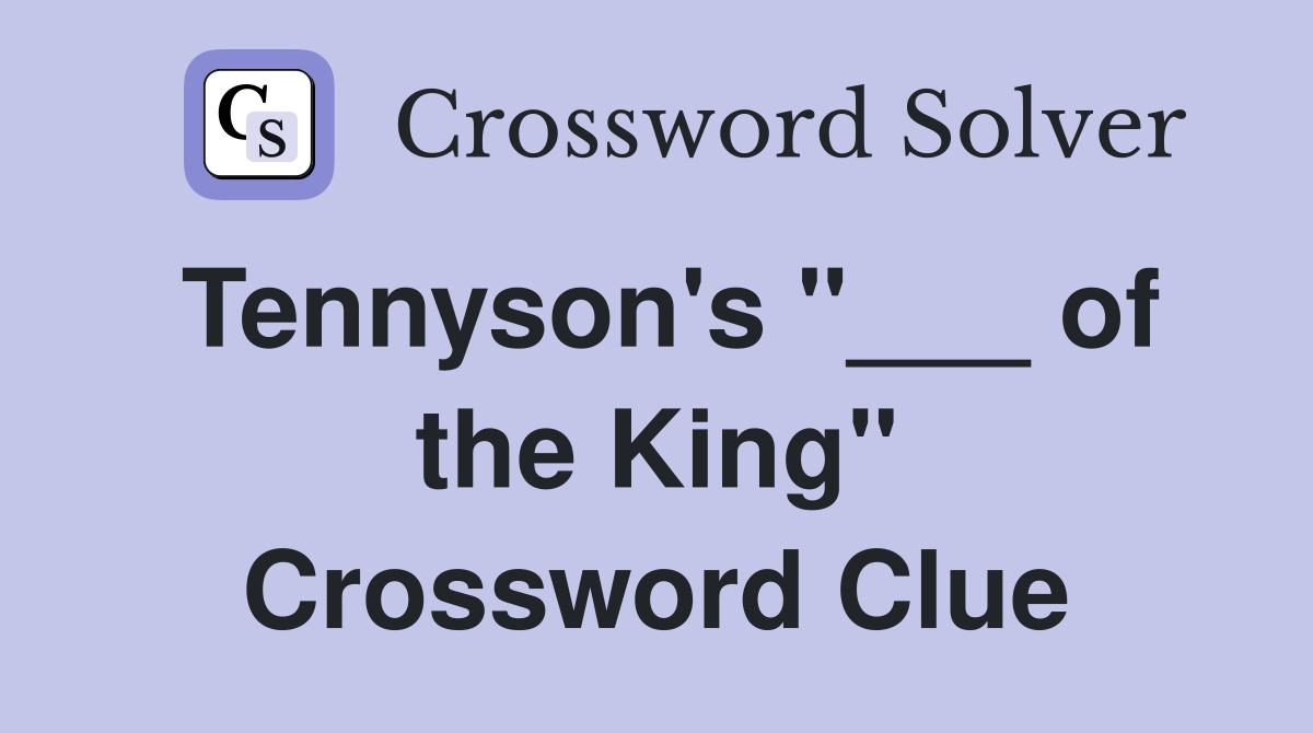 Tennyson's "___ of the King" Crossword Clue