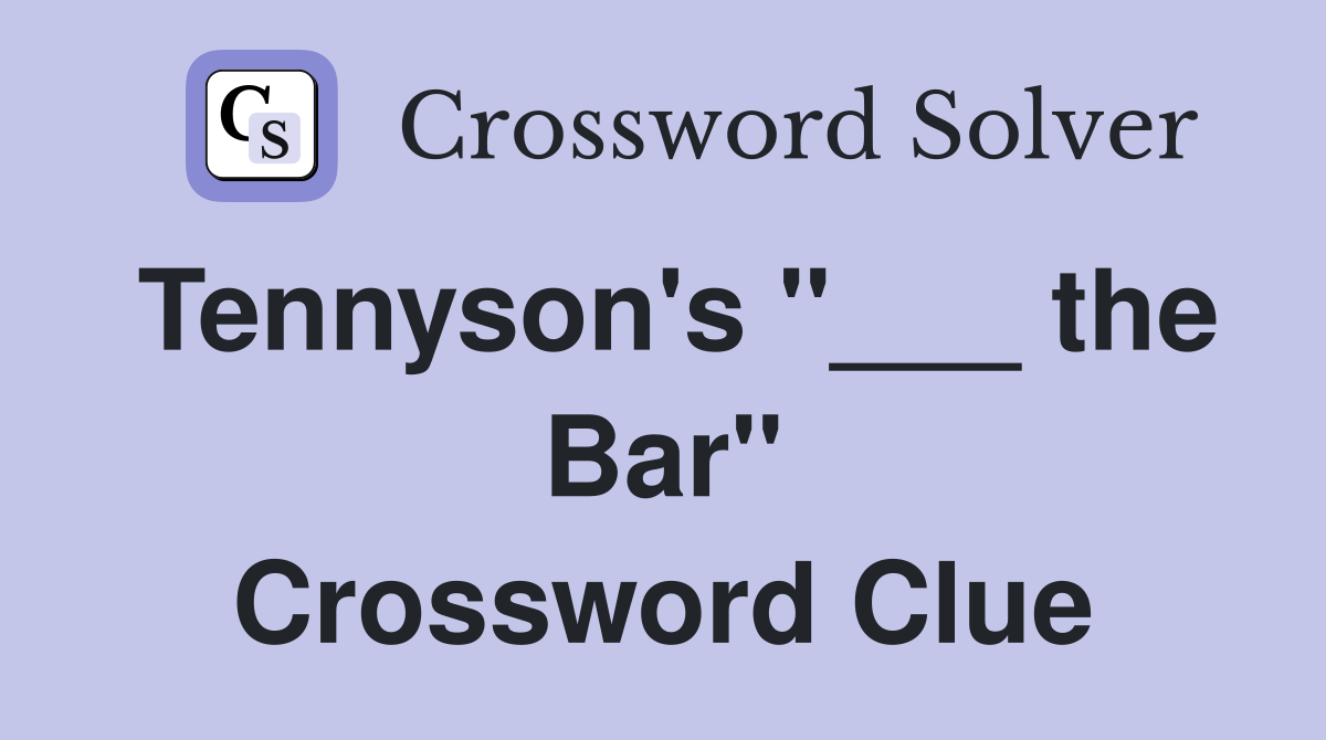 Tennyson's "___ the Bar" Crossword Clue
