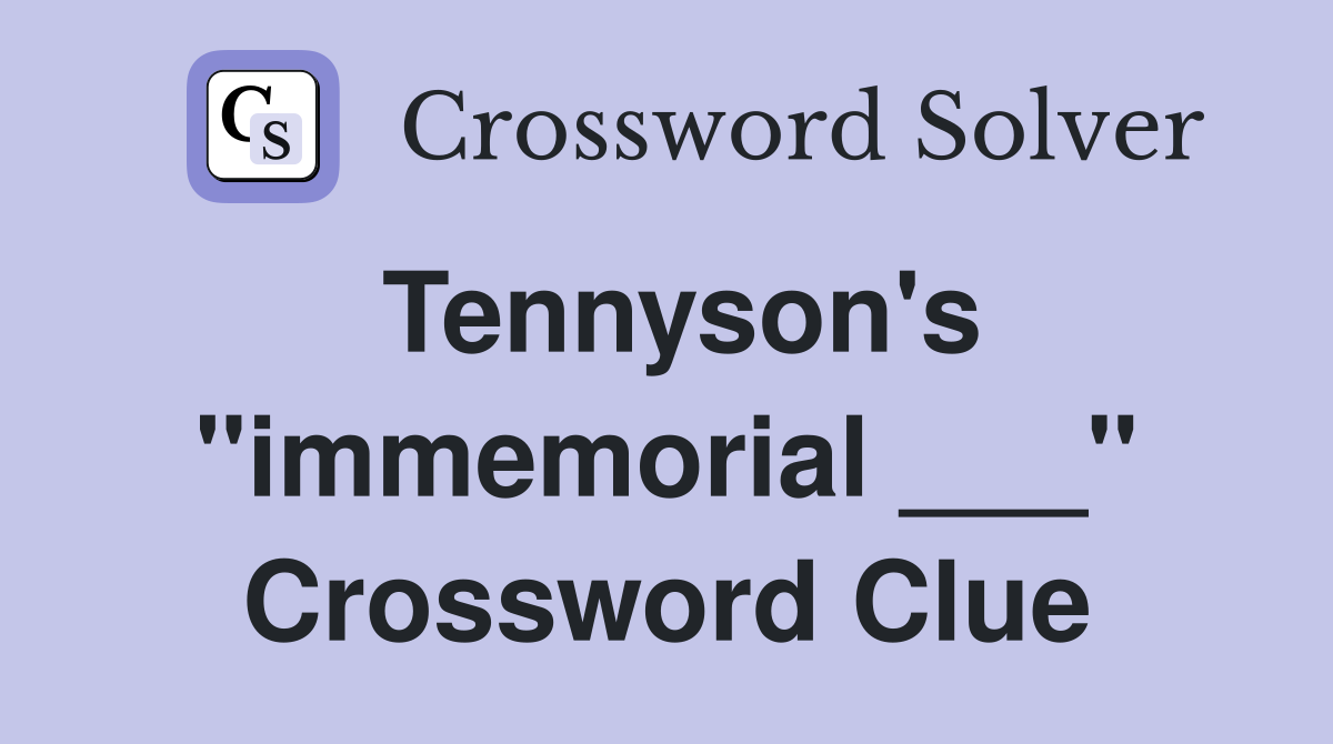 Tennyson's "immemorial ___" Crossword Clue