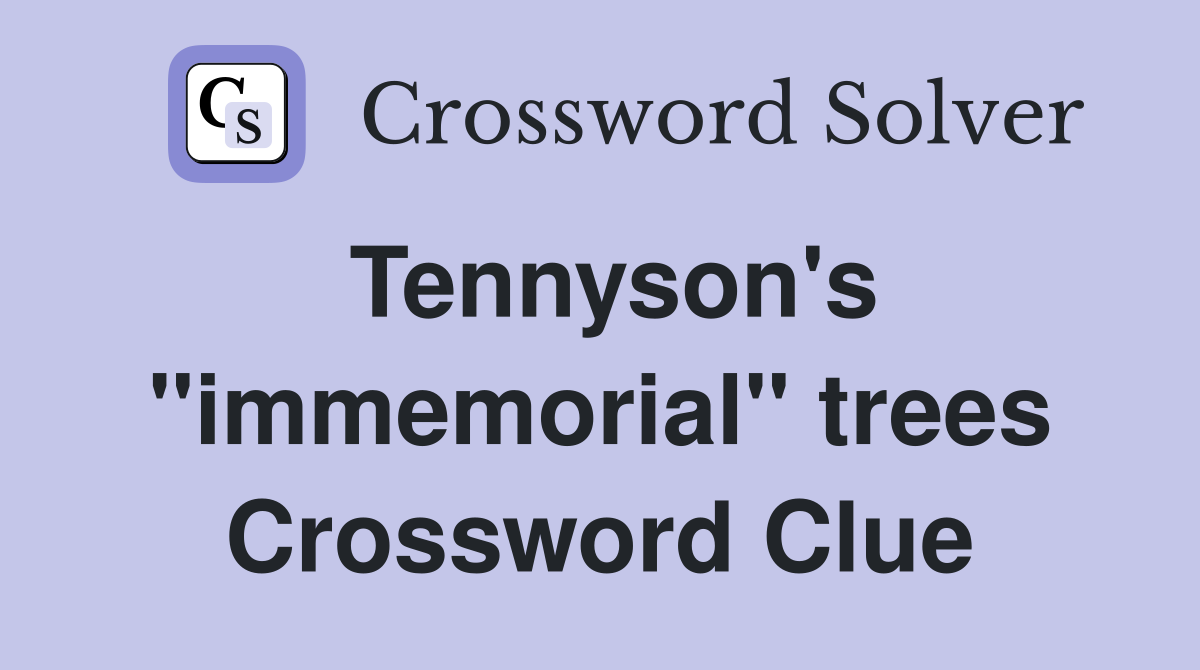 Tennyson's "immemorial" trees Crossword Clue