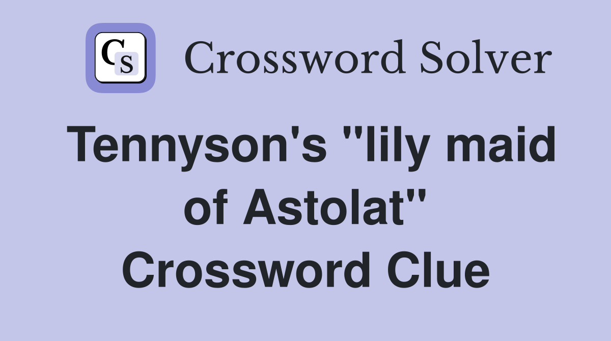 Tennyson's "lily maid of Astolat" Crossword Clue