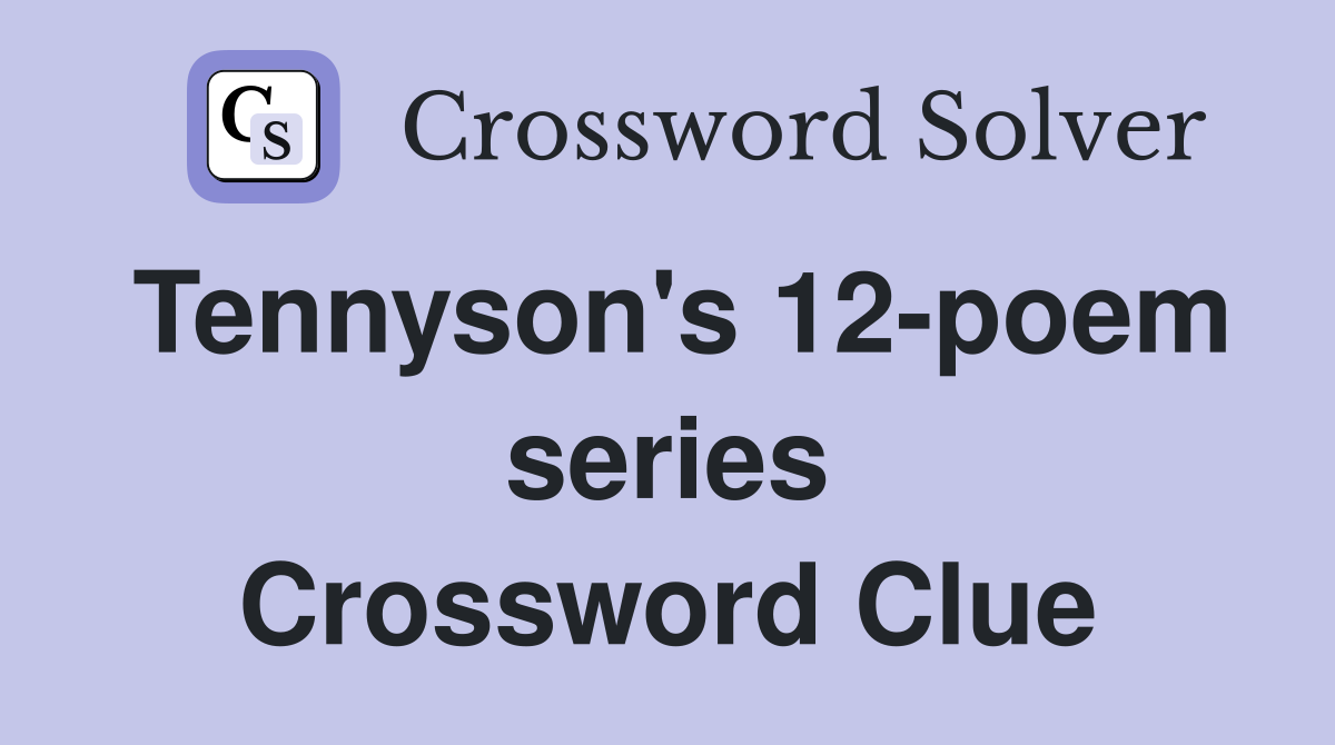Tennyson's 12-poem series Crossword Clue