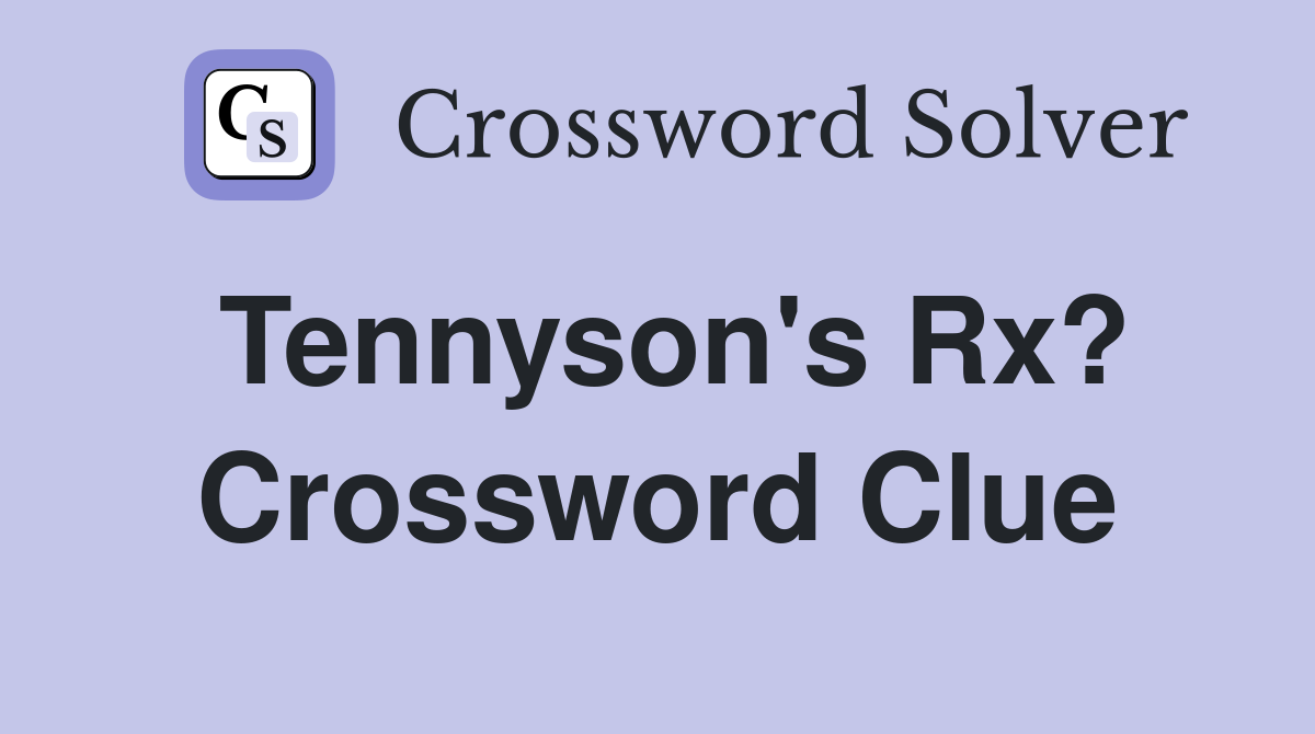 Tennyson's Rx? Crossword Clue