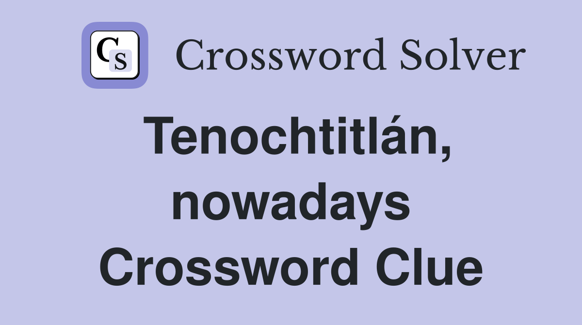 Tenochtitlán, nowadays Crossword Clue