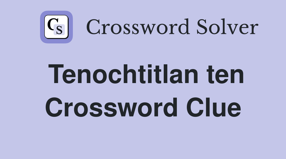 Tenochtitlan ten Crossword Clue