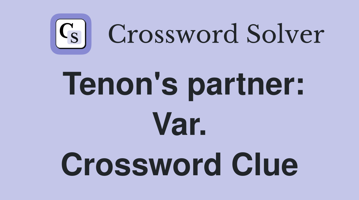 Tenon's partner: Var. Crossword Clue