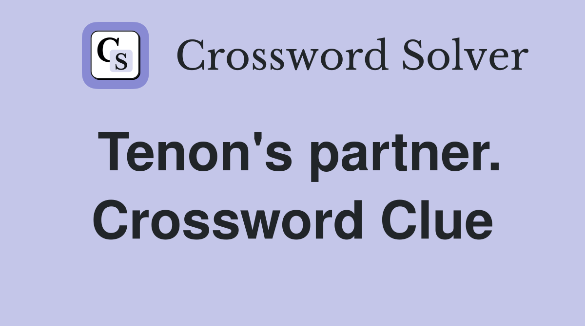 Tenon's partner. Crossword Clue