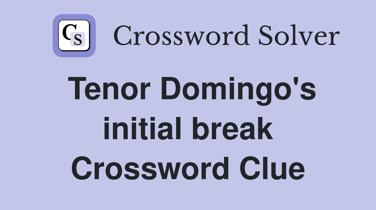 Tenor Domingo's initial break Crossword Clue