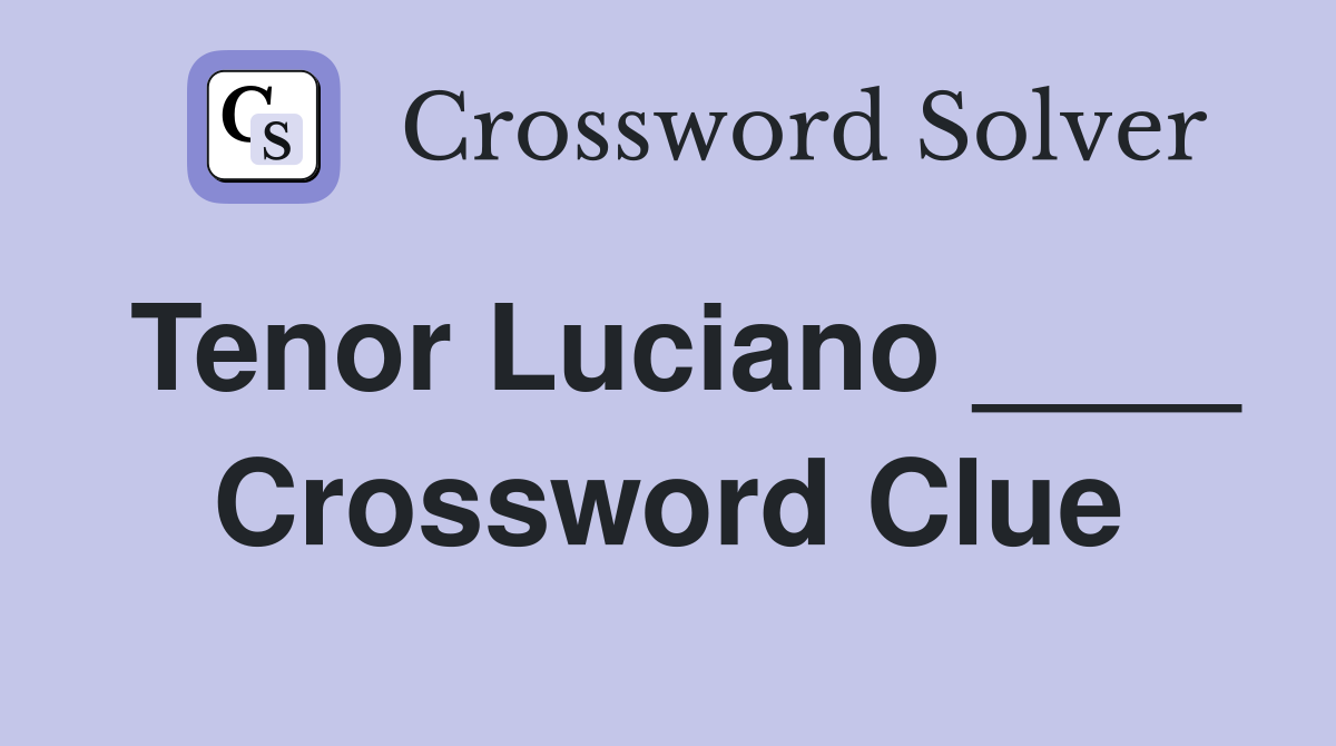 Tenor Luciano ____ Crossword Clue