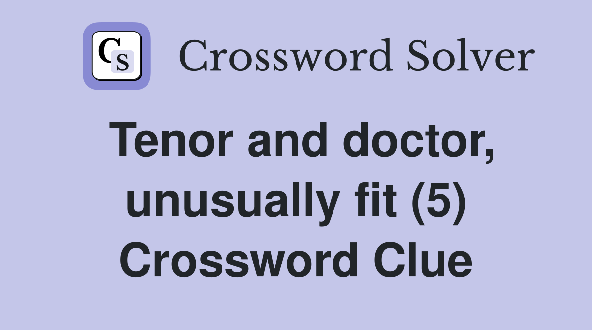 Tenor and doctor, unusually fit (5) Crossword Clue