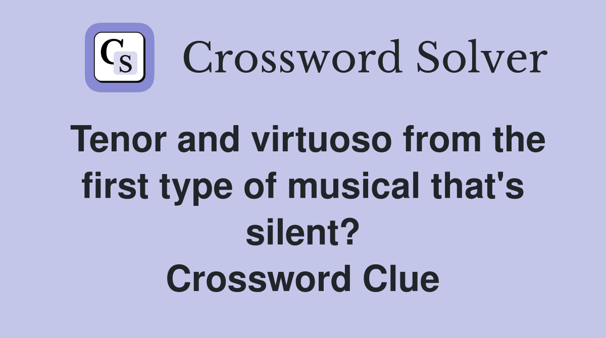 Tenor and virtuoso from the first type of musical that's silent? Crossword Clue