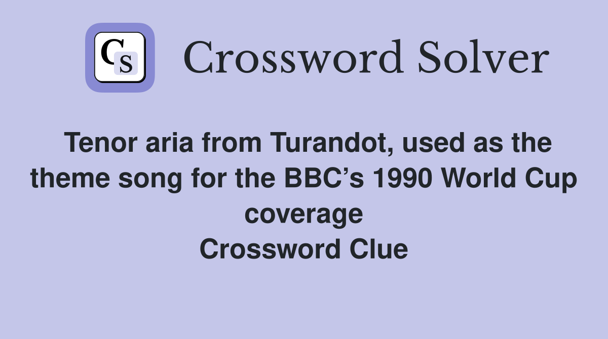 Tenor aria from Turandot, used as the theme song for the BBC’s 1990 World Cup coverage Crossword Clue