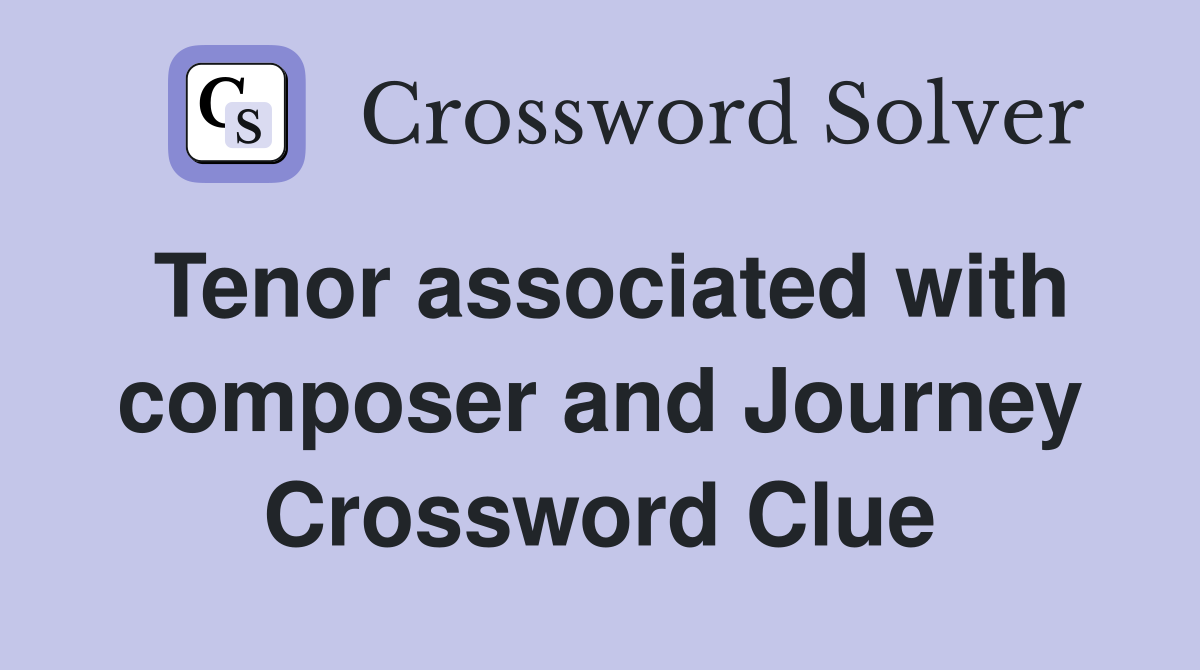 Tenor associated with composer and Journey Crossword Clue