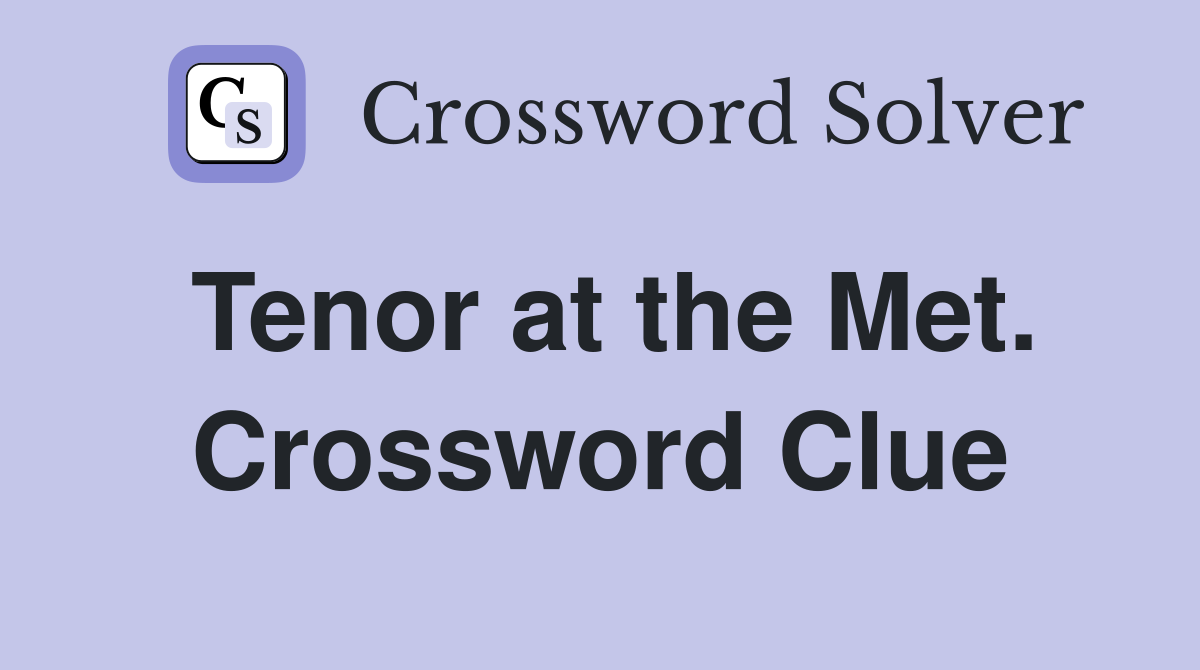 Tenor at the Met. Crossword Clue