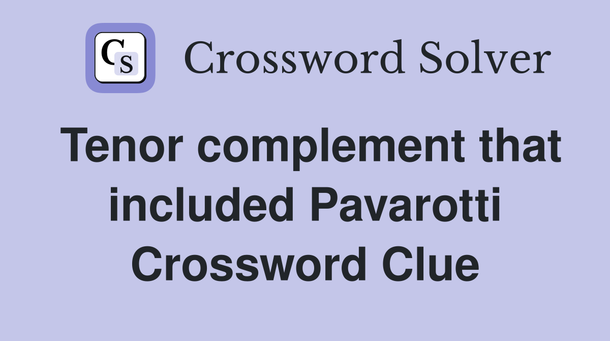 Tenor complement that included Pavarotti Crossword Clue
