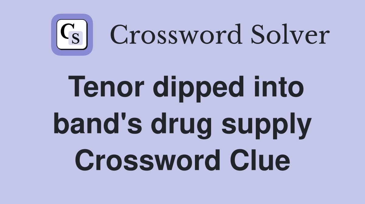 Tenor dipped into band's drug supply Crossword Clue