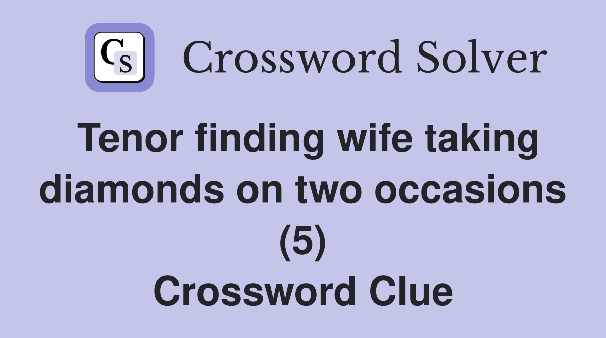 Tenor finding wife taking diamonds on two occasions (5) Crossword Clue
