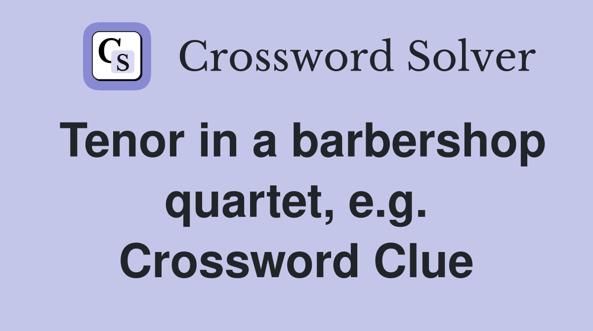 Tenor in a barbershop quartet, e.g. Crossword Clue